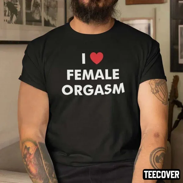 I Love Female Orgasm 2022 Shirts