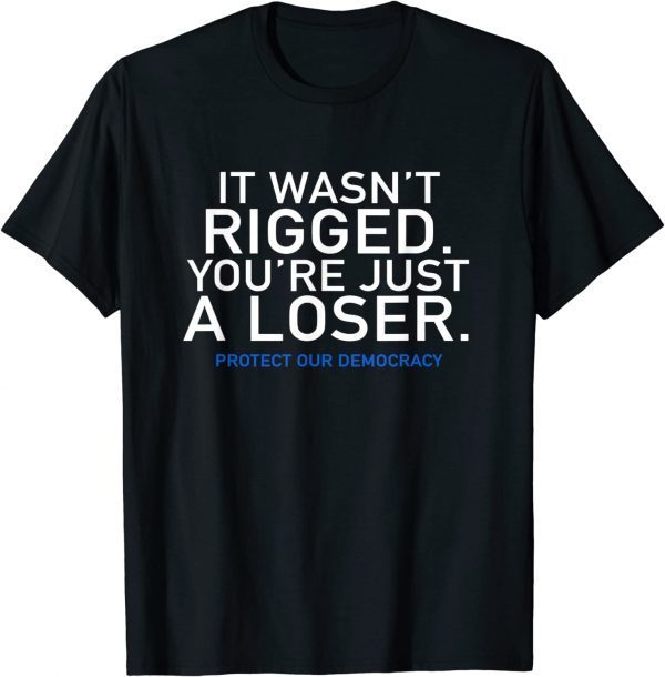 2023 It Wasn't Rigged Protect Our Democracy Against Trump Voters T-Shirt