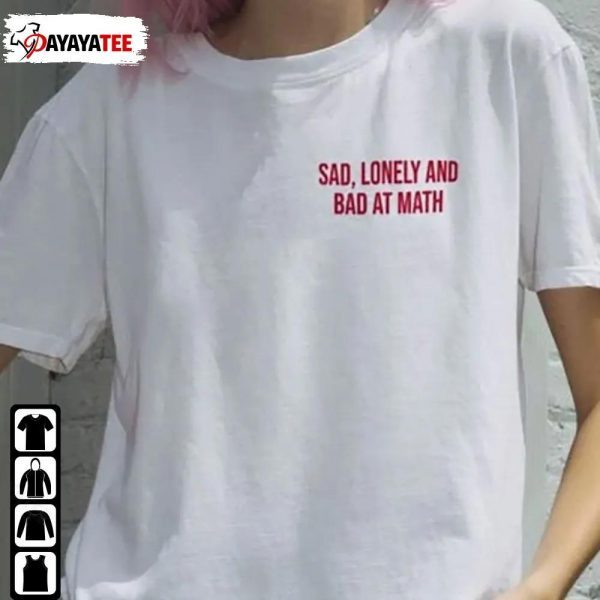 Sad Lonely And Bad At Math Tee Shirts