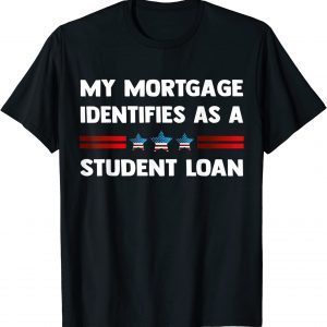 My Mortgage Identifies as a Student Loan Republican Funny T-Shirts