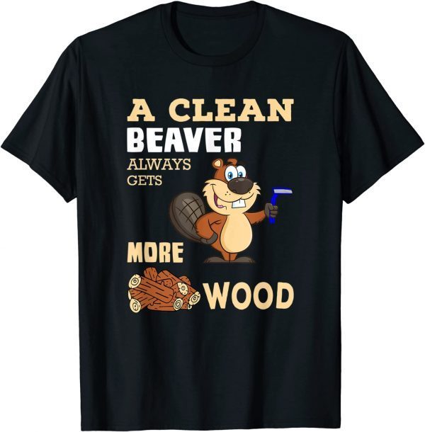 A Clean Beaver Always Gets More Wood Adult Humor Gift T-Shirt