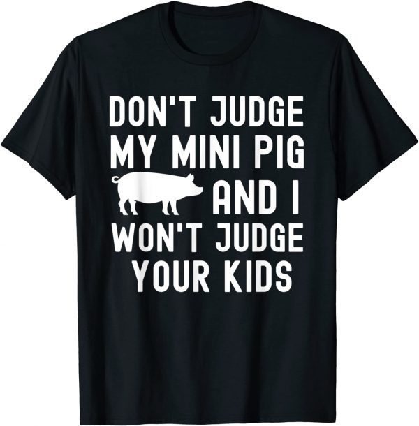 Don't Judge My Mini Pig I Won't Judge Your Kids Funny Pig Gift T-Shirt