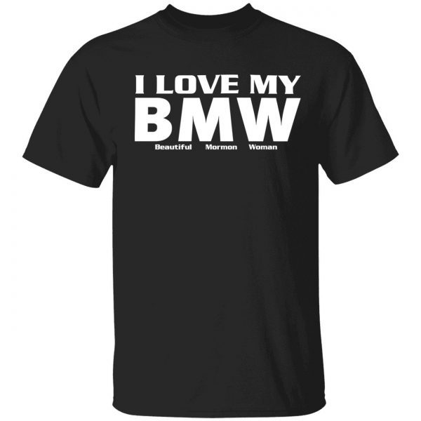 I love my bmw beautiful mormon woman gift shirt