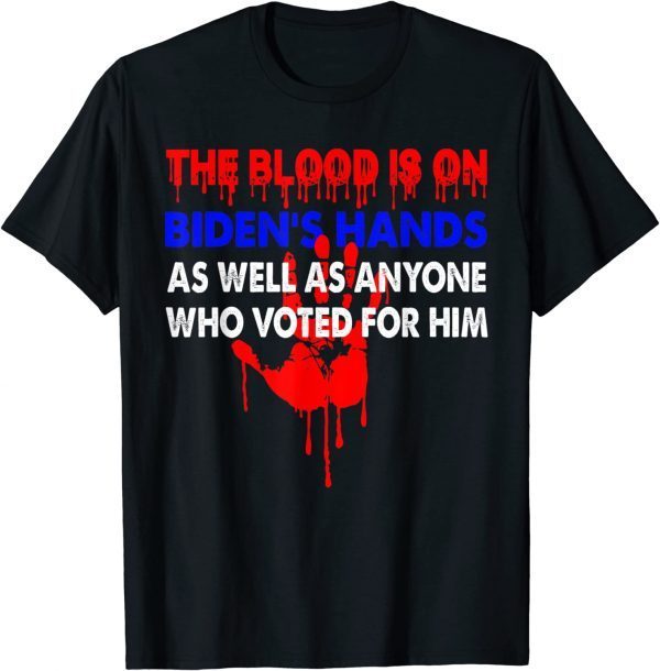 The Blood Is On Biden's Hand As Well As Anyone Who Voted For Funny T-Shirt