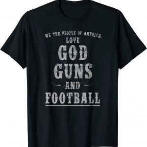 We The People Of America Love God Guns And Football Shirts