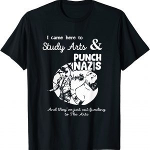 I Came Here To Study Art And Punch Nazis And They T-Shirt