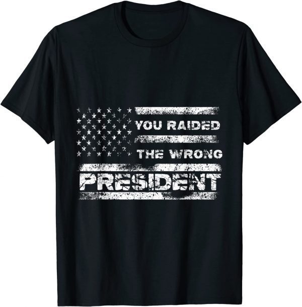 You Raided The Wrong President Gift Shirt