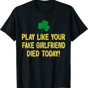 Play Like Your Fake Girlfriend Died Today T-Shirt