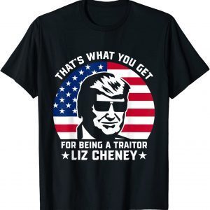 That What You Get For Being A Traitor Liz Cheney Pro Trump T-Shirt