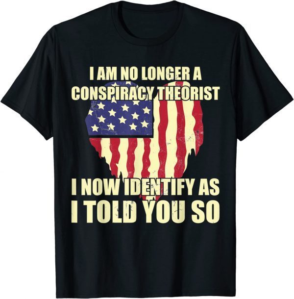 2022 I Am No Longer A Conspiracy Theorist Patriotic Heart Shirt