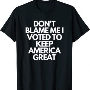 Don't Blame Me I Voted For Trump To Keep America Great Unisex T-Shirt