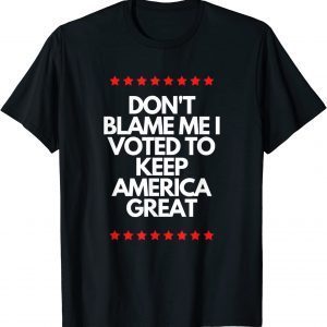 Classic Don't Blame Me I Voted For Trump To Keep America Great Shirt