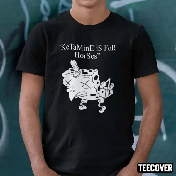 2023 Ketamine Is For Horses Shirt