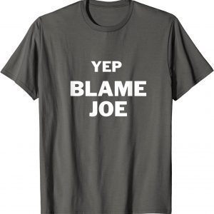 Yep Blame Joe Tee Shirts