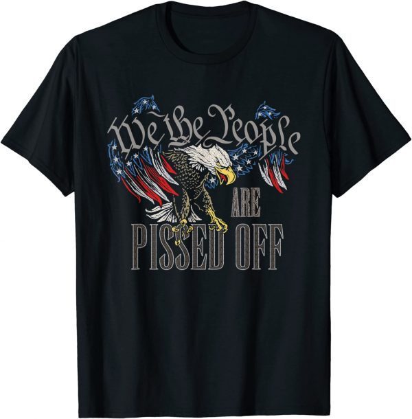We The People Are Pissed Off Eagle American Flag Funny Shirt