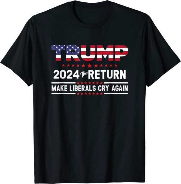 Official Trump 2024 The Return Make Liberals Cry Again Election T-Shirt