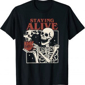 2022 Halloween Staying Alive Skeleton Drink Coffee Funny Skeleton Gift T-Shirt