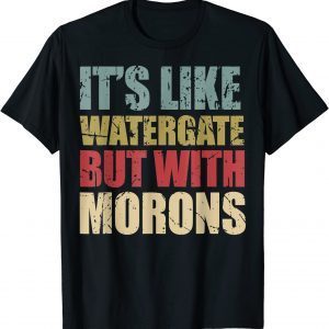 It's Like Watergate But With Morons Funny Impeach 2022 T-Shirt