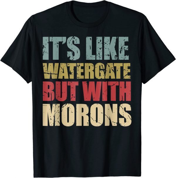 It's Like Watergate But With Morons Funny Impeach 2022 T-Shirt