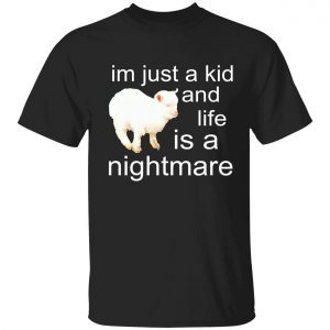 I’m just a kid and life is a nightmare sheep tee shirt
