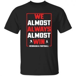 We almost always almost win nebraska football official t-shirt