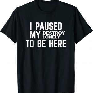 I Paused My Destroy Lonely To Be Here Classic T-Shirt