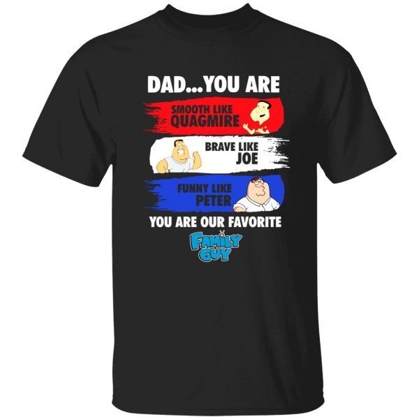 Dad you are smooth like quagmire brave like joe official shirt