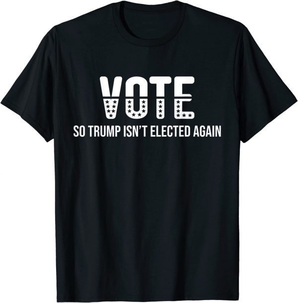 Vote So Trump Isn’t Elected Again 2024 T-Shirt