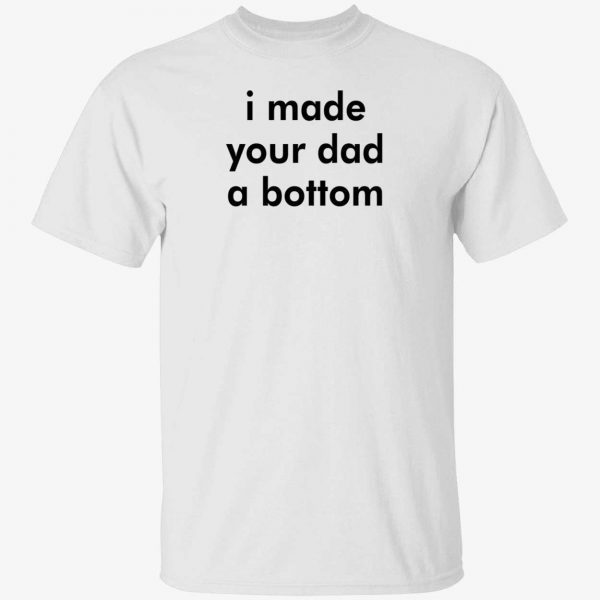 I made your dad a bottom 2022 shirt