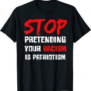 Stop Pretending Your Racism Is Patriotism Official T-Shirt