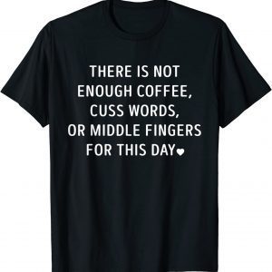 There Is Not Enough Coffee Cuss Words Or Middle Fingers Tee Shirts