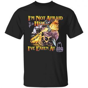 I’m not afraid to go to hell i’ve eaten at arby’s gift shirt