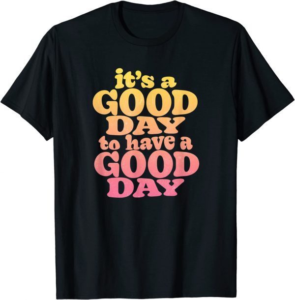 It's A Good Day To Have A Good Day Motivational T-Shirt