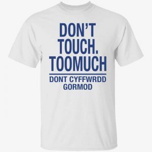Don’t touch toomuch don’t cyffwrdd gormod shirt