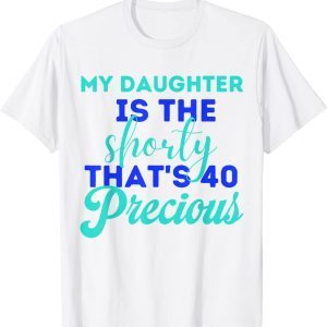 My Daughter Is The Shorty That's 40 Precious Birthday Funny T-Shirt