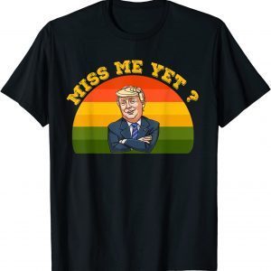 President Donald Trump Miss Me Yet Funny Political 2024 T-Shirt