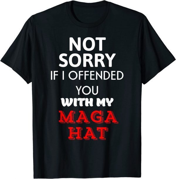 Funny Not Sorry If I Offended You With My Maga Hat Humor Fun T-Shirt