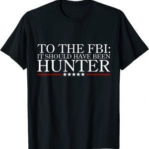 To The FBI: it should have been hunter T-Shirt