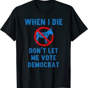 American Flag When I Die Don't Let Me Vote Democrat Shirt