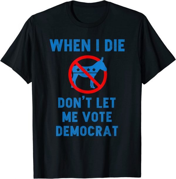 American Flag When I Die Don't Let Me Vote Democrat Shirt
