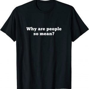Why Are People So Mean? Gift T-Shirt