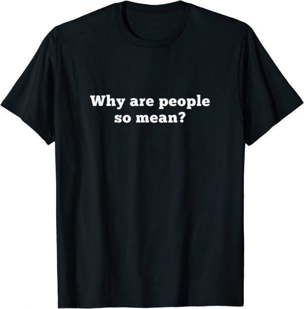 Why Are People So Mean? Gift T-Shirt