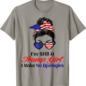 I'm Still A Trump Girl Make No Apologies Patriotic American 2023 Shirt