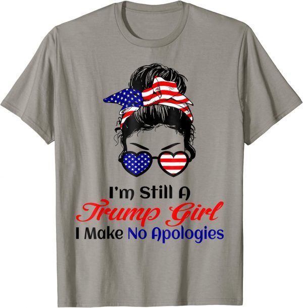 I'm Still A Trump Girl Make No Apologies Patriotic American 2023 Shirt