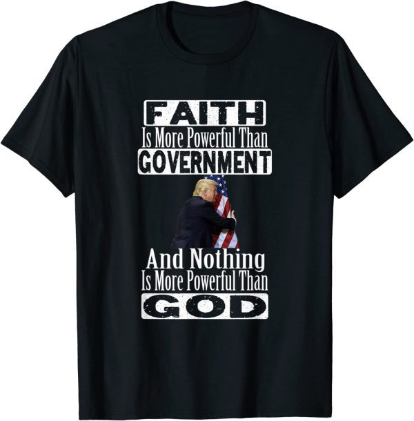 Faith Is More Powerful Than Government Funny Trump Apparel 2023 T-Shirt