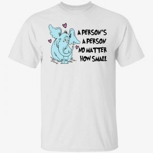 Elephant a person’s a person no matter how small 2023 t-shirt