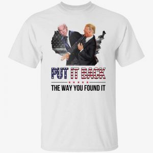 Trump and Biden put it back the way you found it tee shirt