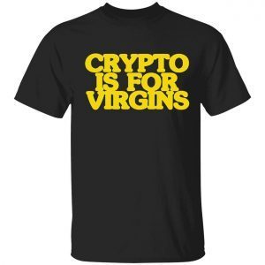 Crypto is for virgins 2023 t-shirt