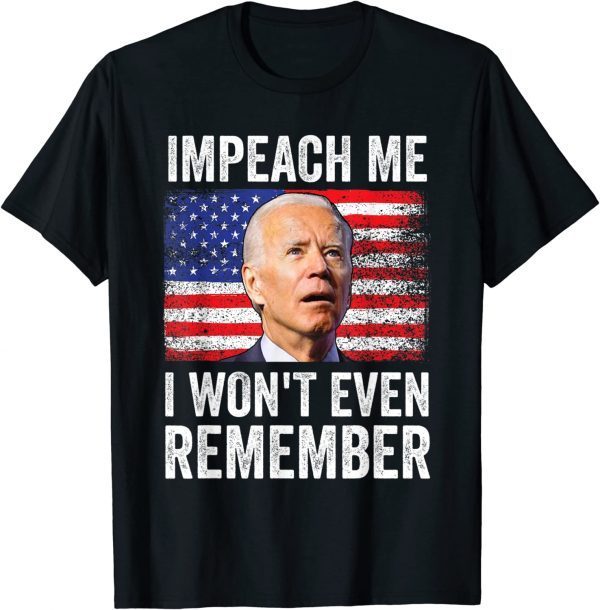 Impeach Me I Won't Even Remember Funny Biden USA Flag Shirt