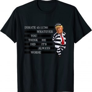 Inmate 45-11780 Whatever You Think He Did It's Always Worse T-Shirt